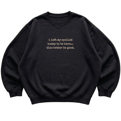 Black I Left My Spoiled Husky sweatshirt laid flat