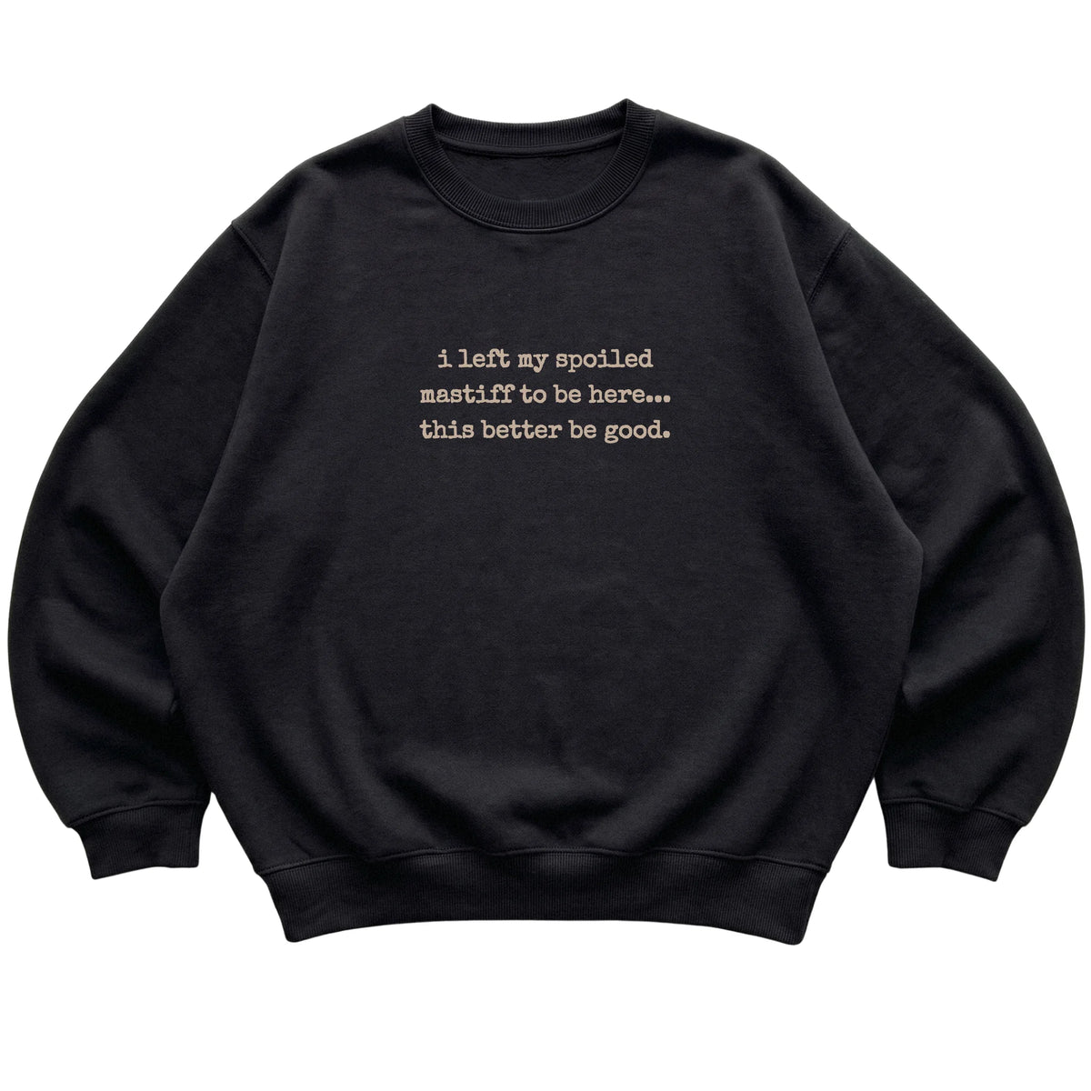 Black I Left My Spoiled Mastiff sweatshirt laid flat