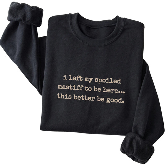 Black I Left My Spoiled Mastiff sweatshirt folded to show the printed design