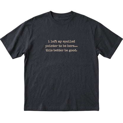 Black I Left My Spoiled Pointer T-shirt laid flat