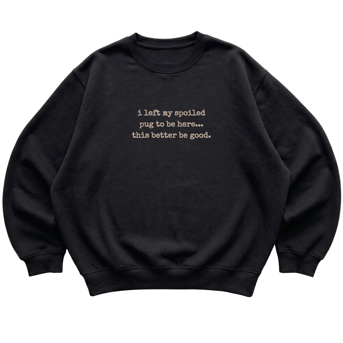 Black I Left My Spoiled Pug sweatshirt laid flat