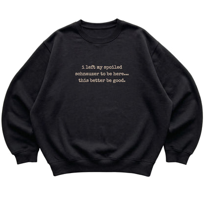 Black I Left My Spoiled Schnauzer sweatshirt laid flat