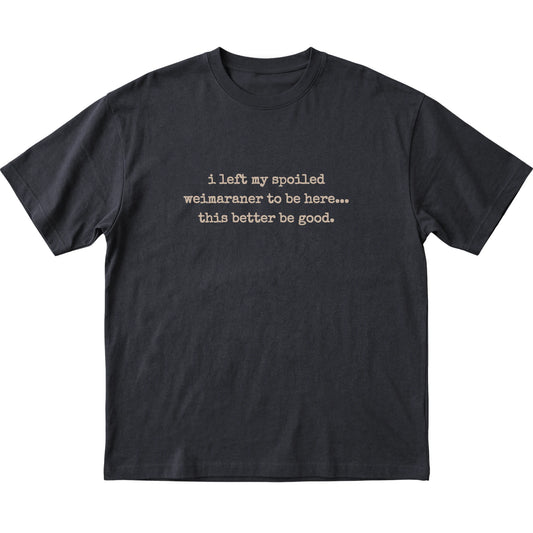 Black I Left My Spoiled Weimaraner T-shirt laid flat