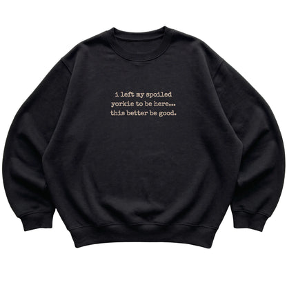 Black I Left My Spoiled Yorkie sweatshirt laid flat