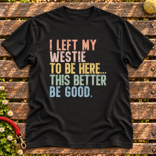 I Left My Westie To Be Here design on a Black T-shirt