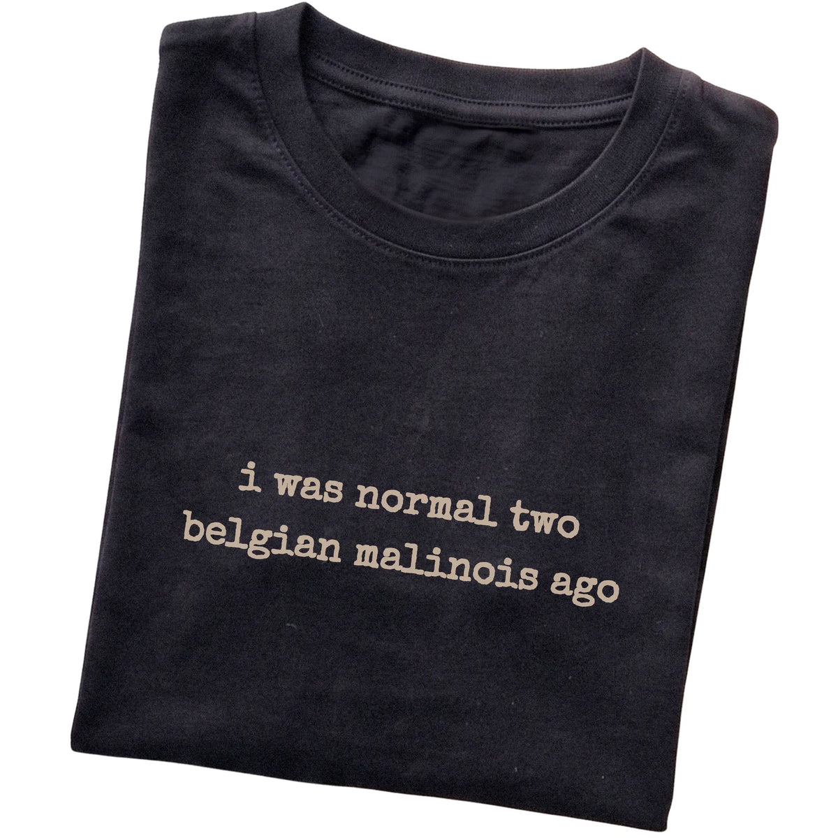 Black I Was Normal Two Belgian Malinois Ago T-shirt folded to show the printed design