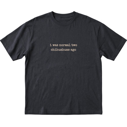 Black I Was Normal Two Chihuahuas Ago T-shirt laid flat