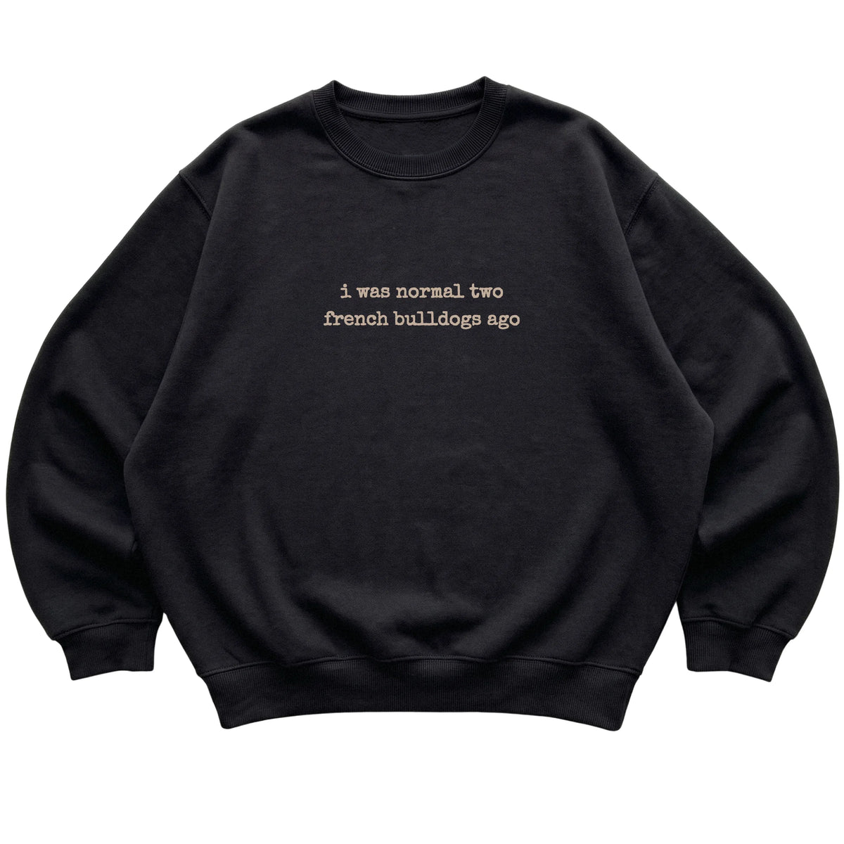 Black I Was Normal Two French Bulldogs Ago sweatshirt laid flat