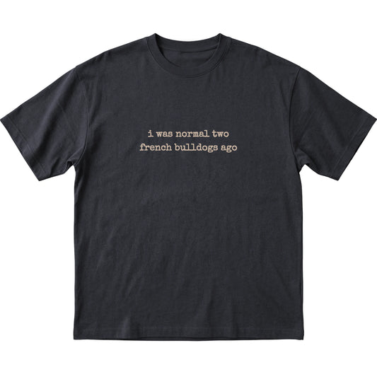 Black I Was Normal Two French Bulldogs Ago T-shirt laid flat
