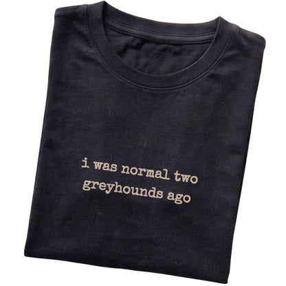 Black I Was Normal Two Greyhounds Ago T-shirt folded to show the printed design