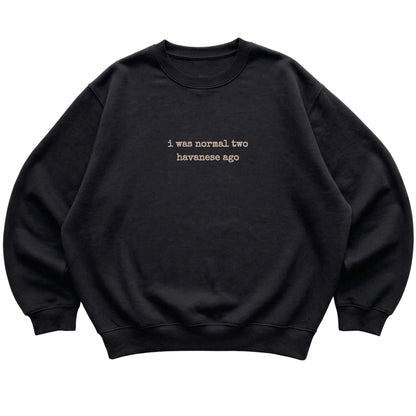 Black I Was Normal Two Havanese Ago sweatshirt laid flat