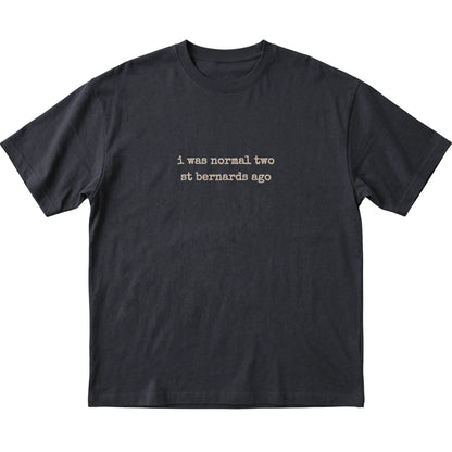 Black I Was Normal Two St Bernards Ago T-shirt laid flat