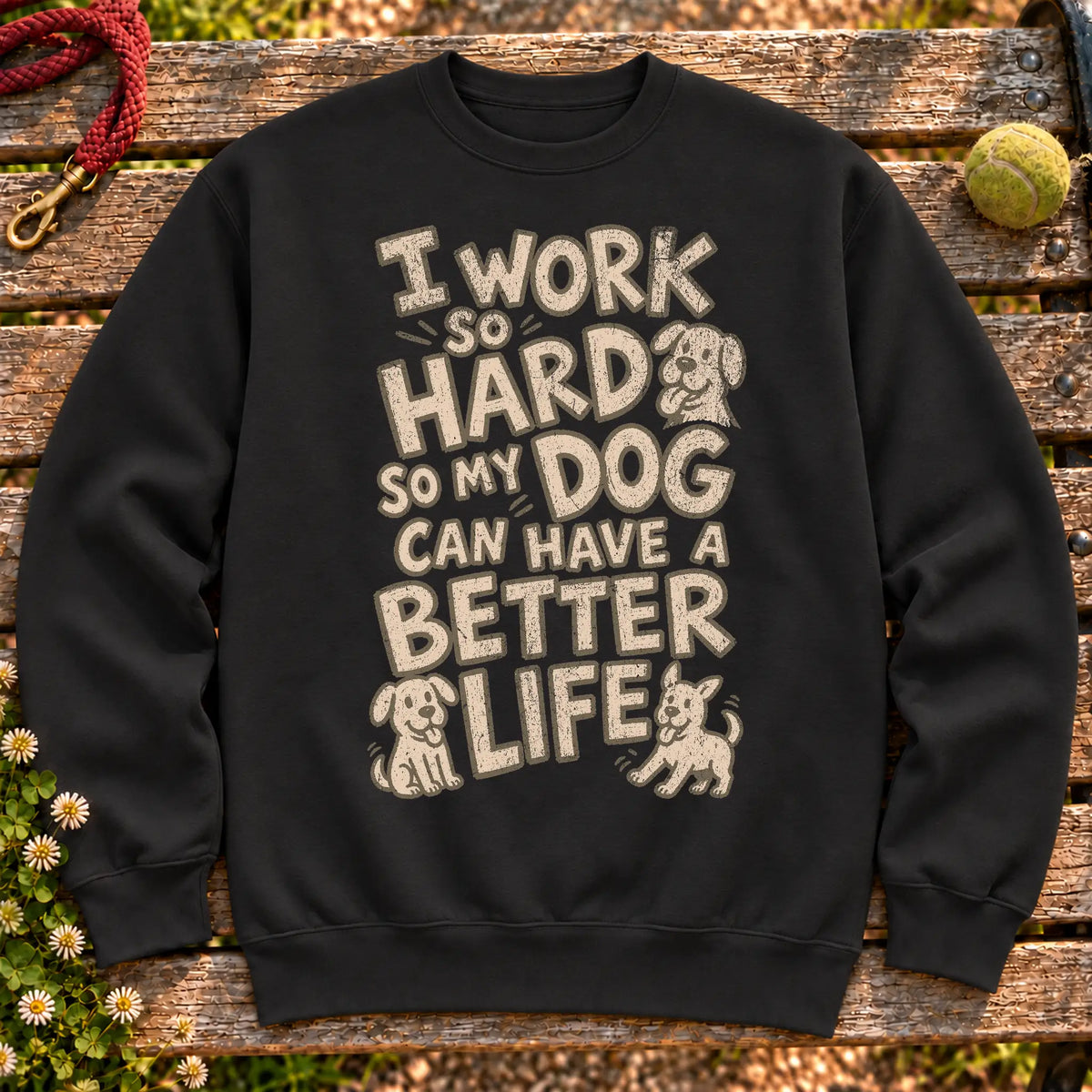 I work so hard so my dog can have a better life on a Black crewneck sweatshirt, shown flat