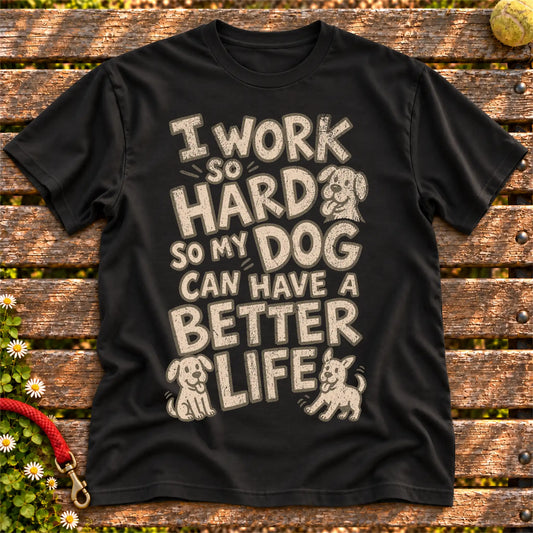 I work so hard so my dog can have a better life on a Black T-shirt, shown flat