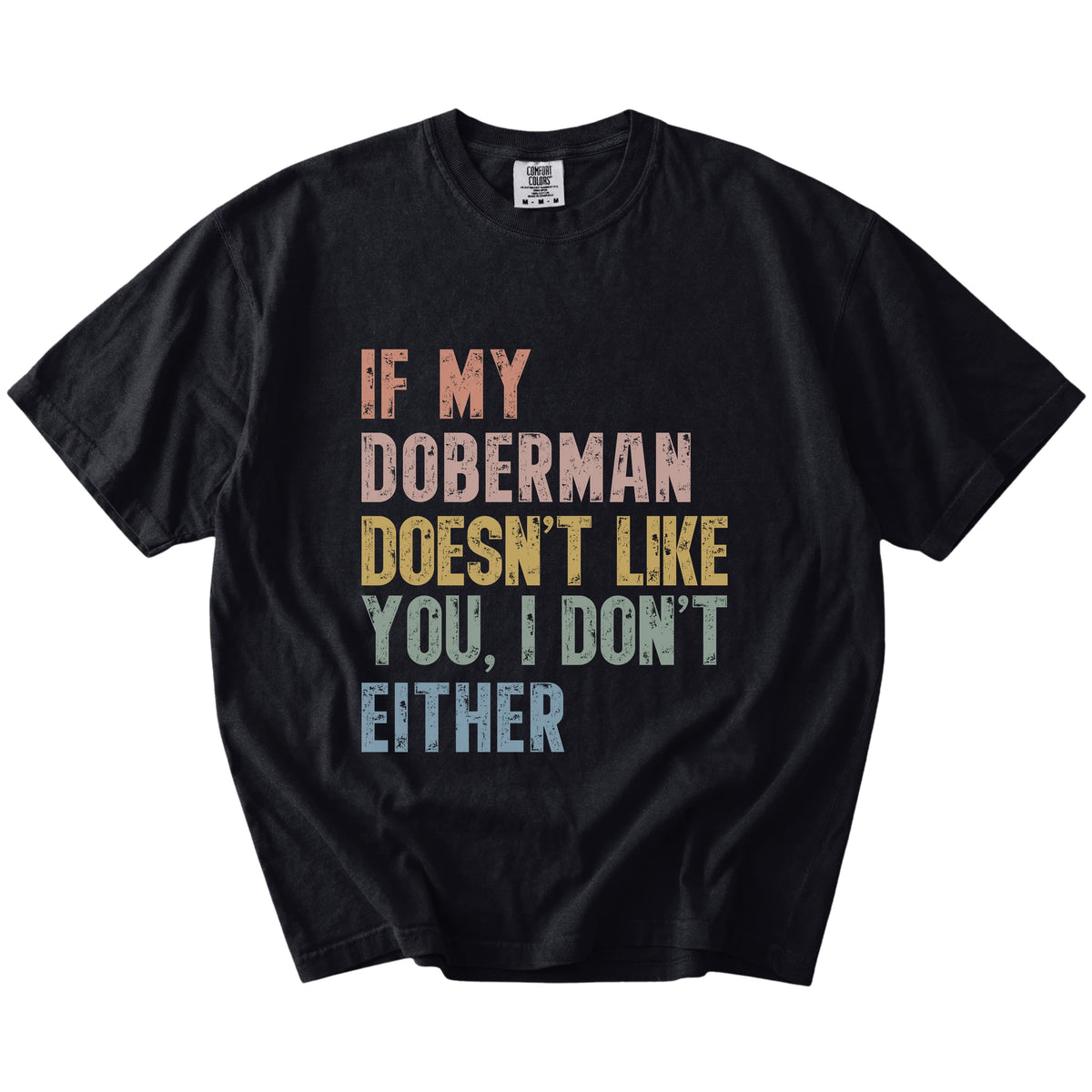 Doberman with “If My Dog Doesn’t Like You, I Don’t Either” lettering on a Black Comfort Colors® T-shirt