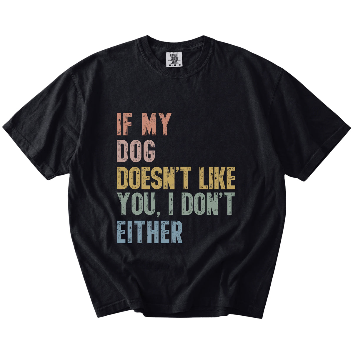 dogs with “If My Dog Doesn’t Like You, I Don’t Either” lettering on a Black Comfort Colors® T-shirt