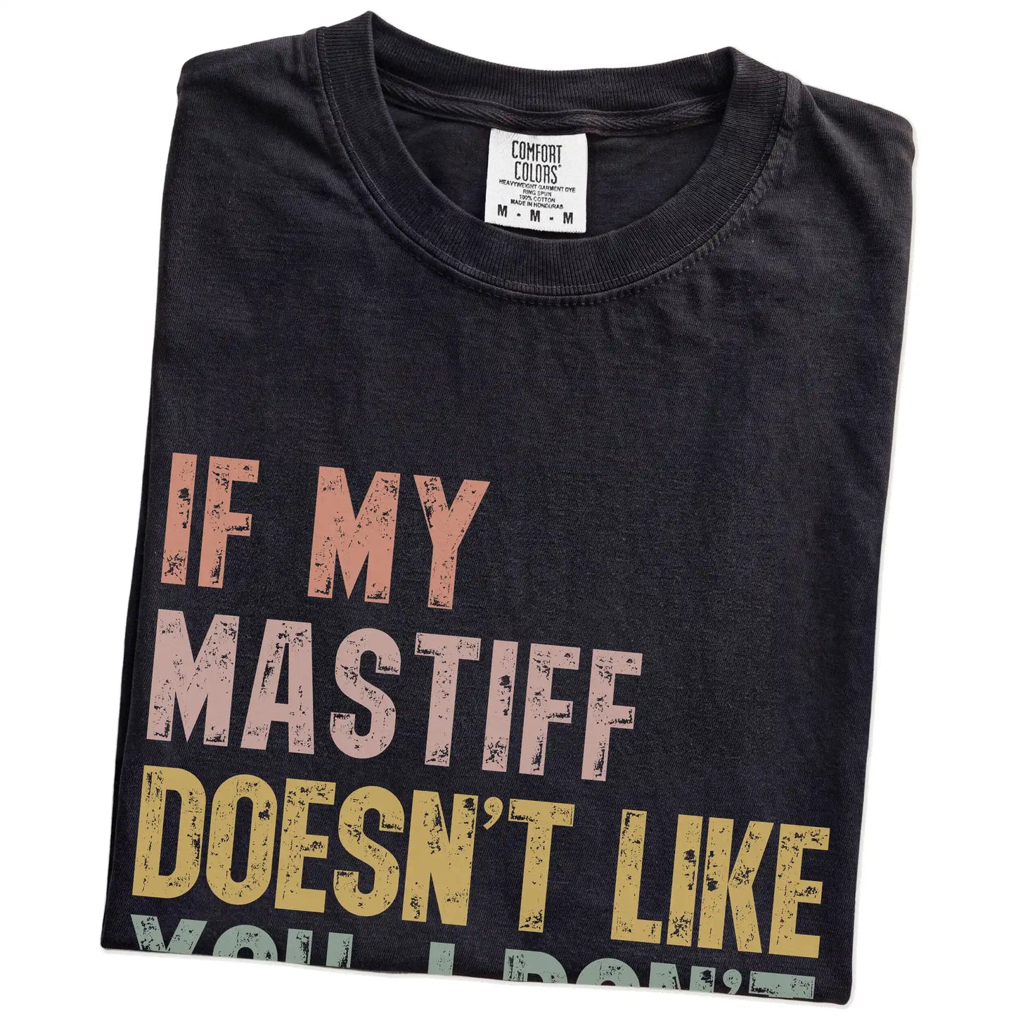 Folded Black Comfort Colors® T-shirt showing Mastiff with “If My Dog Doesn’t Like You, I Don’t Either” lettering
