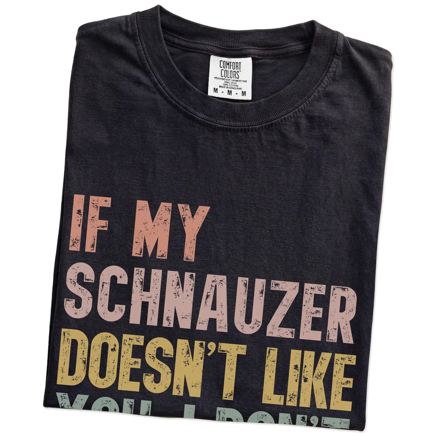 Folded Black Comfort Colors® T-shirt showing Schnauzer with “If My Dog Doesn’t Like You, I Don’t Either” lettering