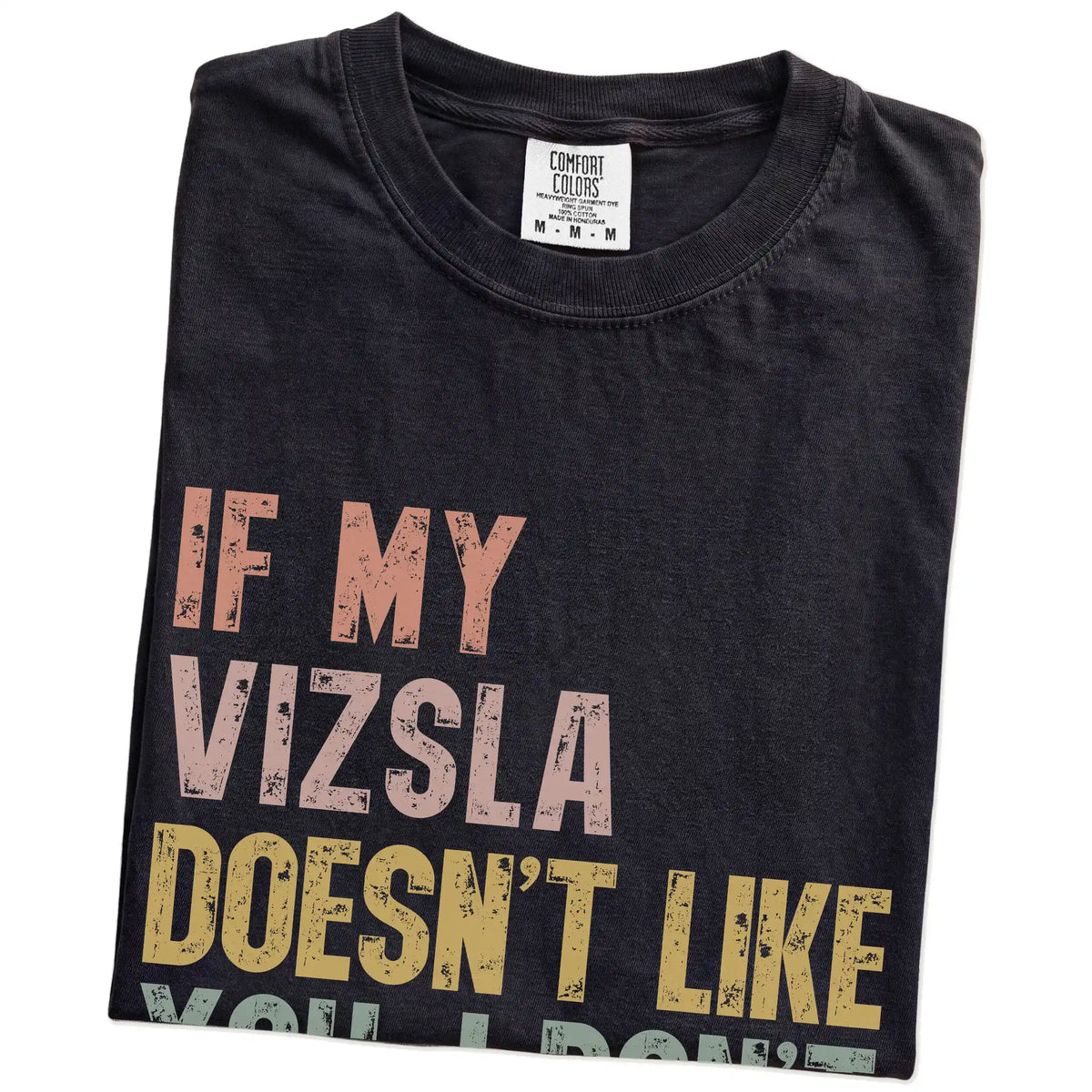 Folded Black Comfort Colors® T-shirt showing Vizsla with “If My Dog Doesn’t Like You, I Don’t Either” lettering