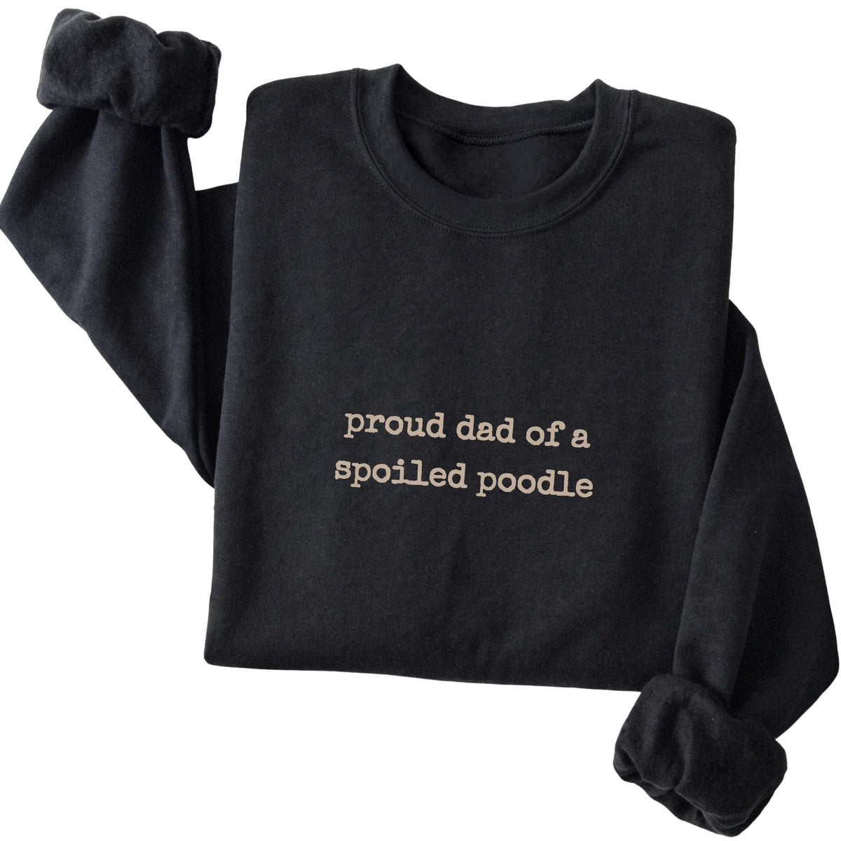 Black Proud Dad of a Spoiled Poodle sweatshirt folded to show the printed design