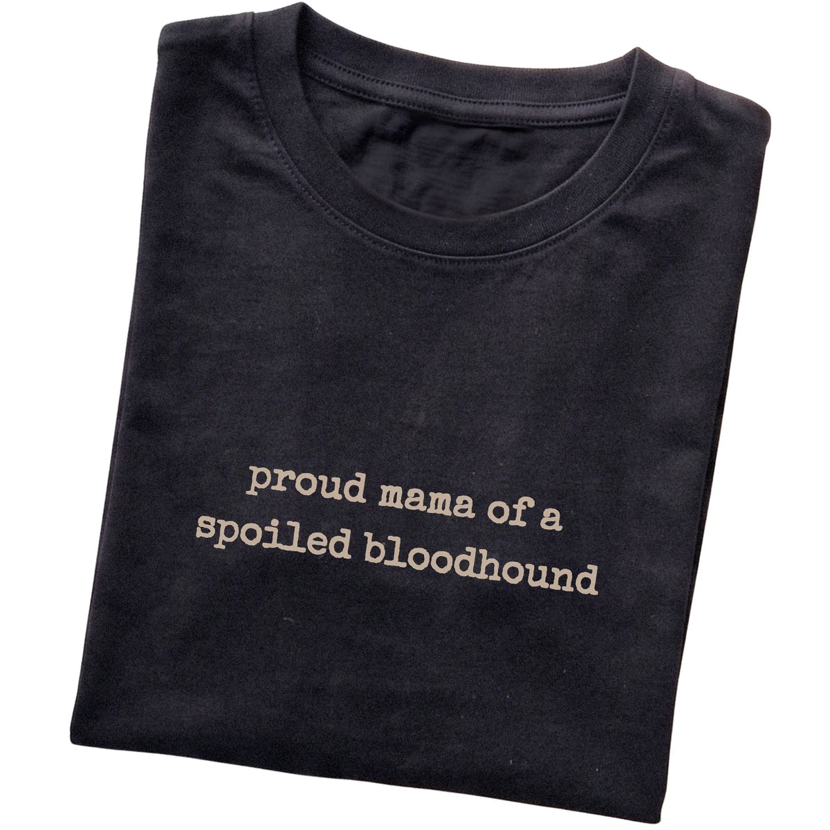 Black Proud Mama of a Spoiled Bloodhound T-shirt folded to show the printed design