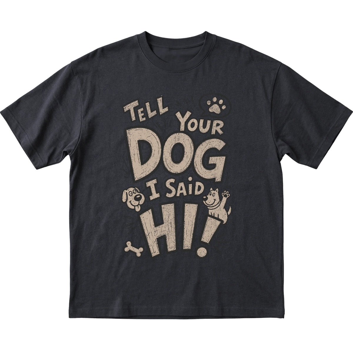 Black Tell your dog I said Hi! laid flat