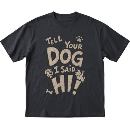 Black Tell your dog I said Hi! laid flat