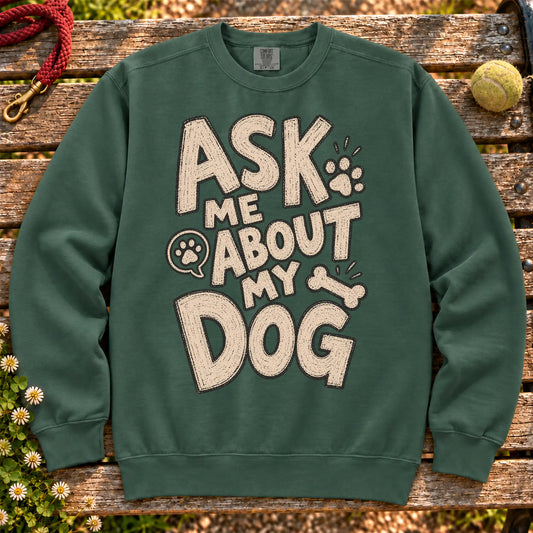 Ask me about my dog on a Blue Spruce crewneck sweatshirt, shown flat