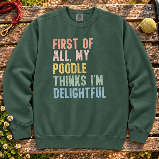 “First of all, my Poodle thinks I’m delightful” text on a Blue Spruce sweatshirt