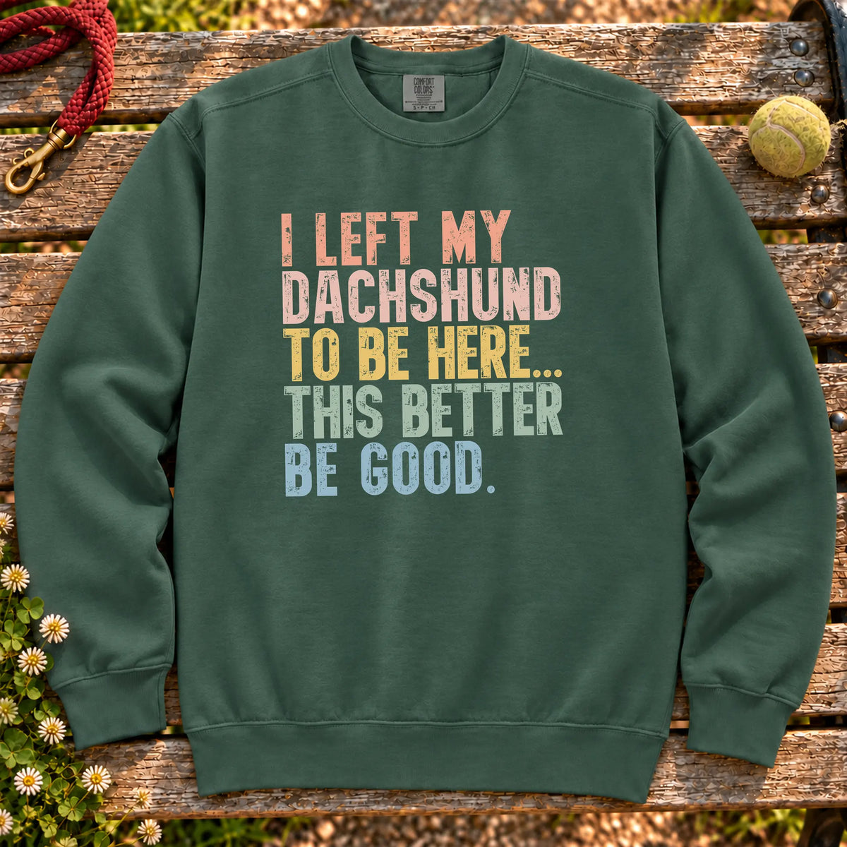 I Left My Dachshund To Be Here design on a Blue Spruce sweatshirt