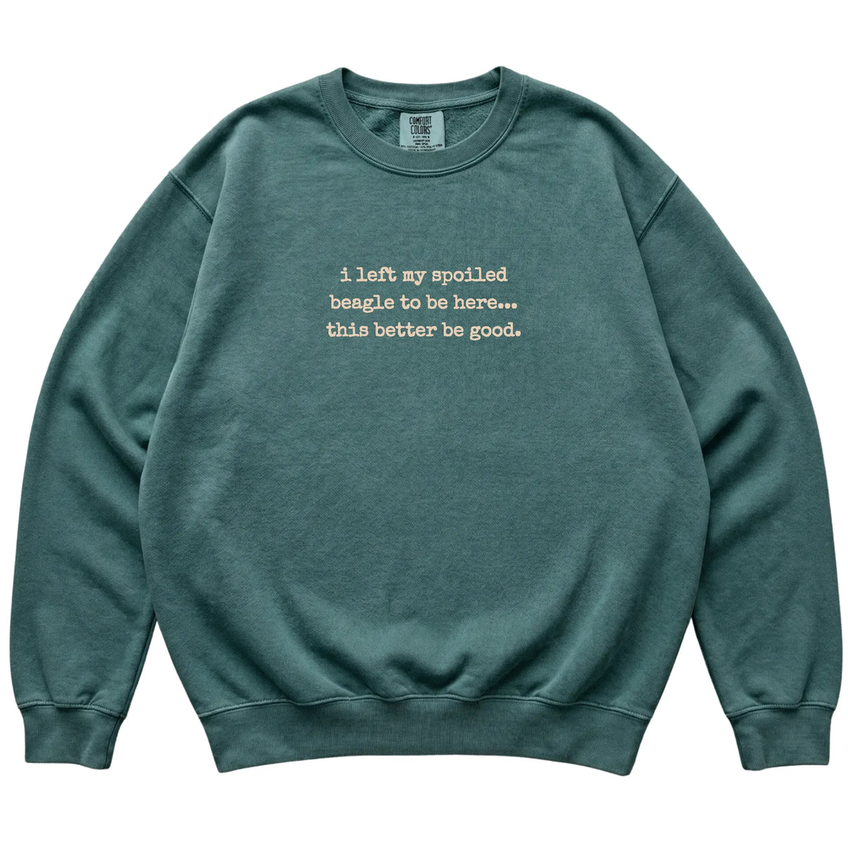 Blue Spruce I Left My Spoiled Beagle Comfort Colors sweatshirt laid flat