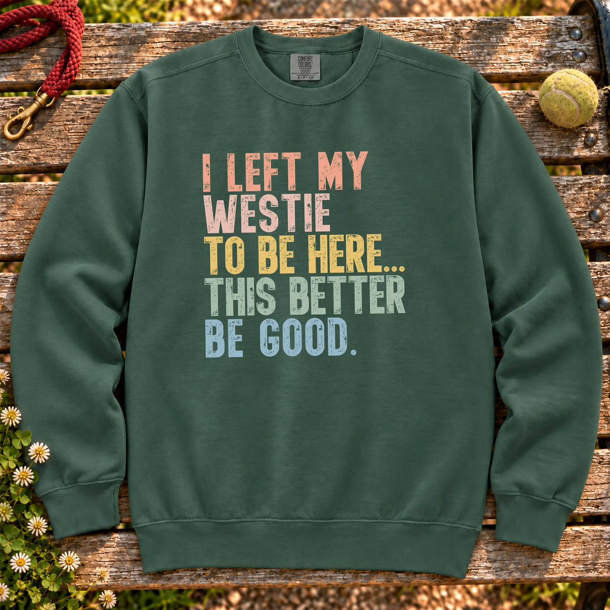 I Left My Westie To Be Here design on a Blue Spruce sweatshirt