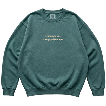 Blue Spruce I Was Normal Two Poodles Ago Comfort Colors sweatshirt laid flat