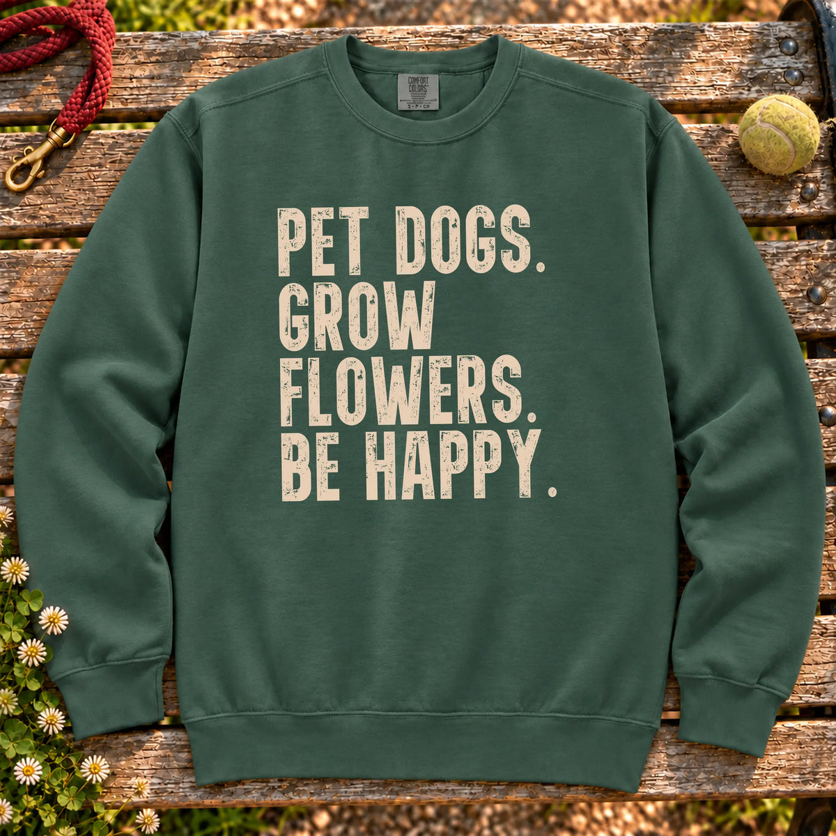 Pet Dogs, Grow Flowers, Be Happy design on a Blue Spruce Comfort Colors sweatshirt