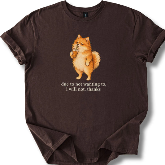 Pomeranian I Will Not design with iced coffee on a dark chocolate T-shirt