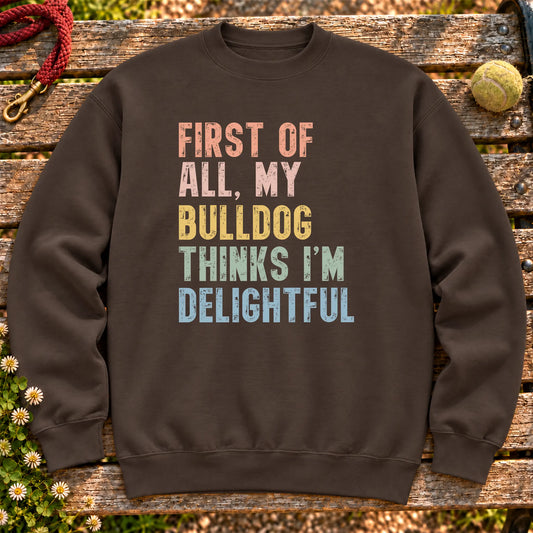“First of all, my Bulldog thinks I’m delightful” text on a Dark Chocolate sweatshirt