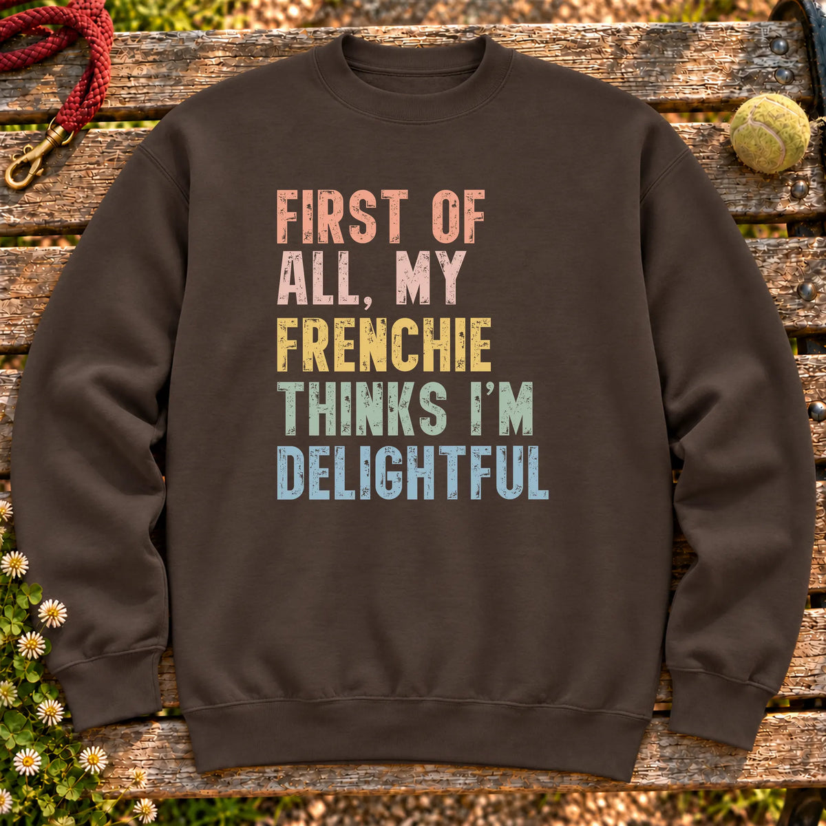 “First of all, my French Bulldog thinks I’m delightful” text on a Dark Chocolate sweatshirt