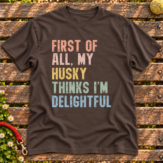 “First of all, my Husky thinks I’m delightful” text on a Dark Chocolate T-shirt