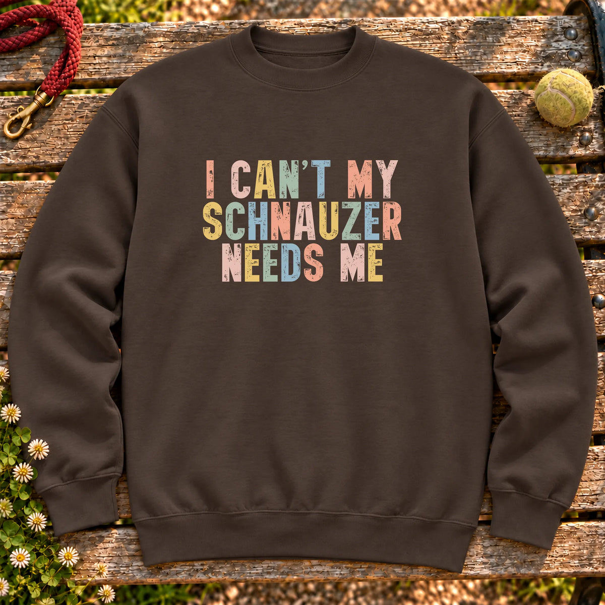I Can't My Schnauzer Needs Me design on a Dark Chocolate sweatshirt