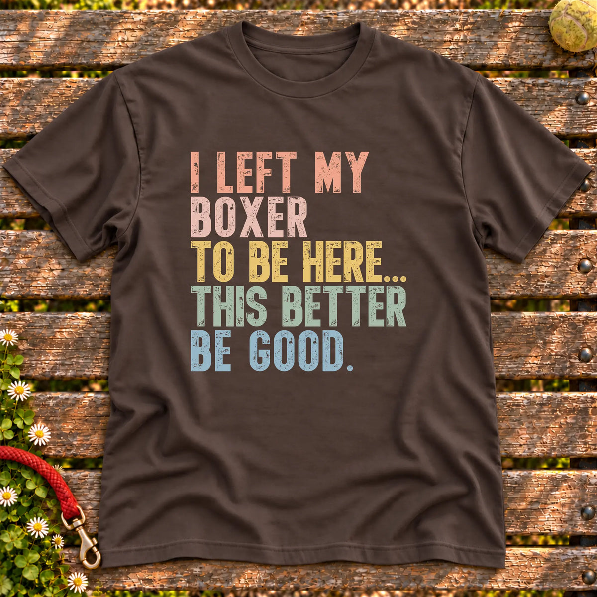 I Left My Boxer To Be Here design on a Dark Chocolate T-shirt