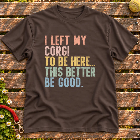 I Left My Corgi To Be Here design on a Dark Chocolate T-shirt