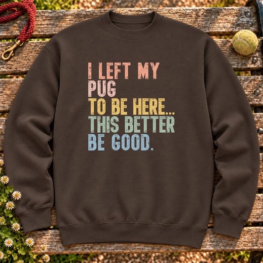 I Left My Pug To Be Here design on a Dark Chocolate sweatshirt