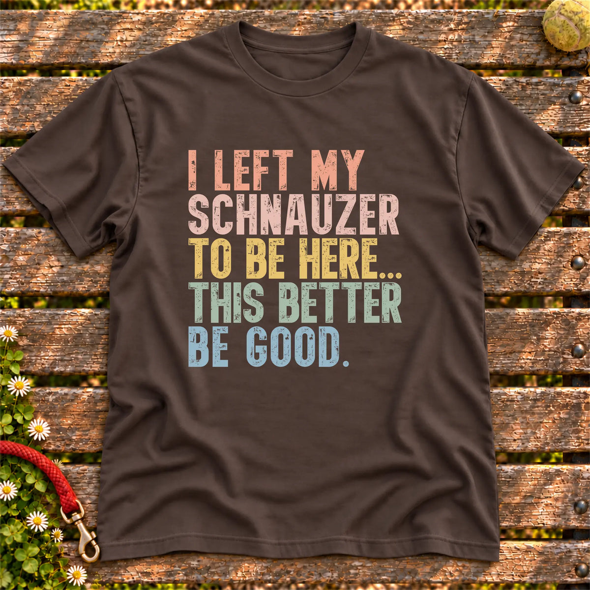 I Left My Schnauzer To Be Here design on a Dark Chocolate T-shirt