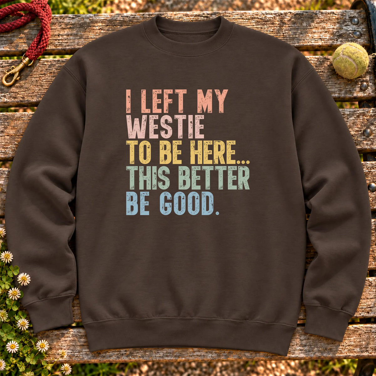 I Left My Westie To Be Here design on a Dark Chocolate sweatshirt