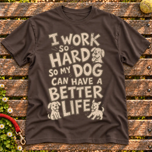 I work so hard so my dog can have a better life on a Dark Chocolate T-shirt, shown flat
