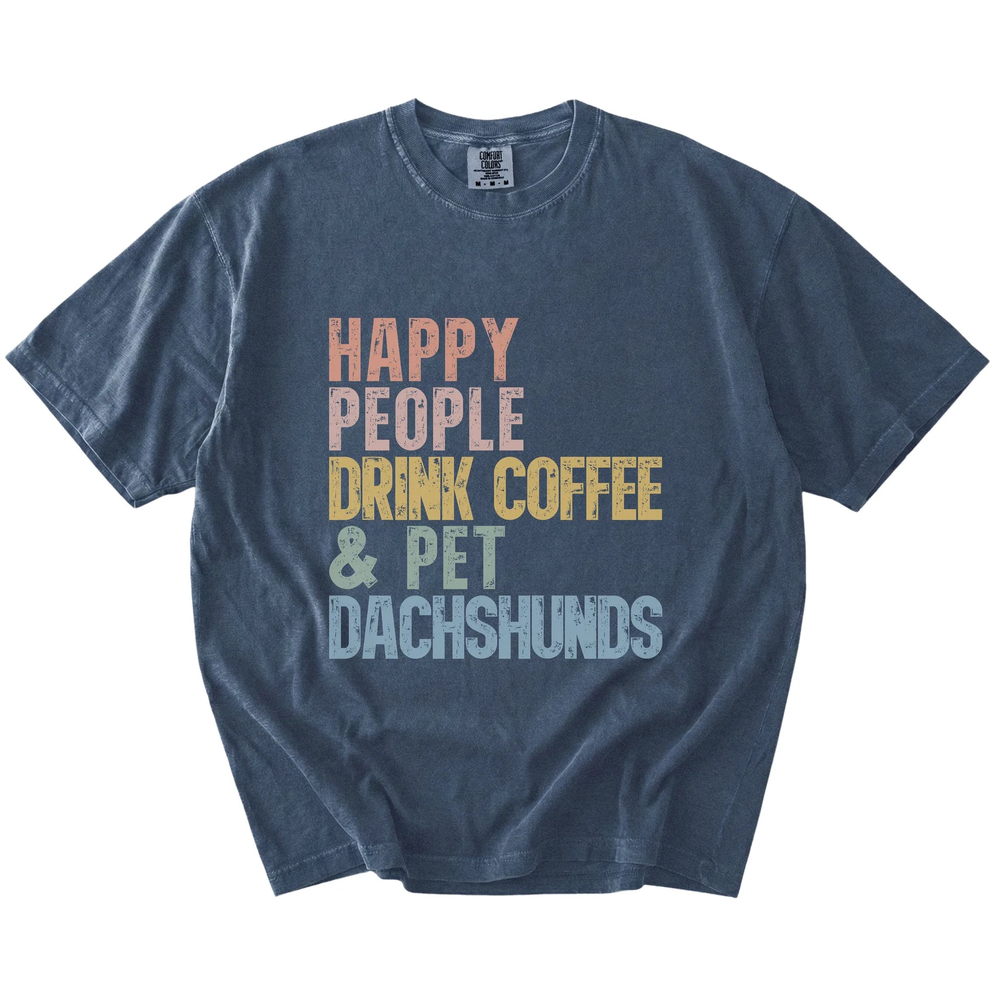 Dachshund with coffee and “Happy People Drink Coffee and Pet Dogs” lettering on a Denim Comfort Colors® T-shirt