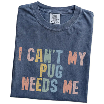 Folded Denim Comfort Colors® T-shirt showing Pug with “I Can’t, My Dog Needs Me” lettering