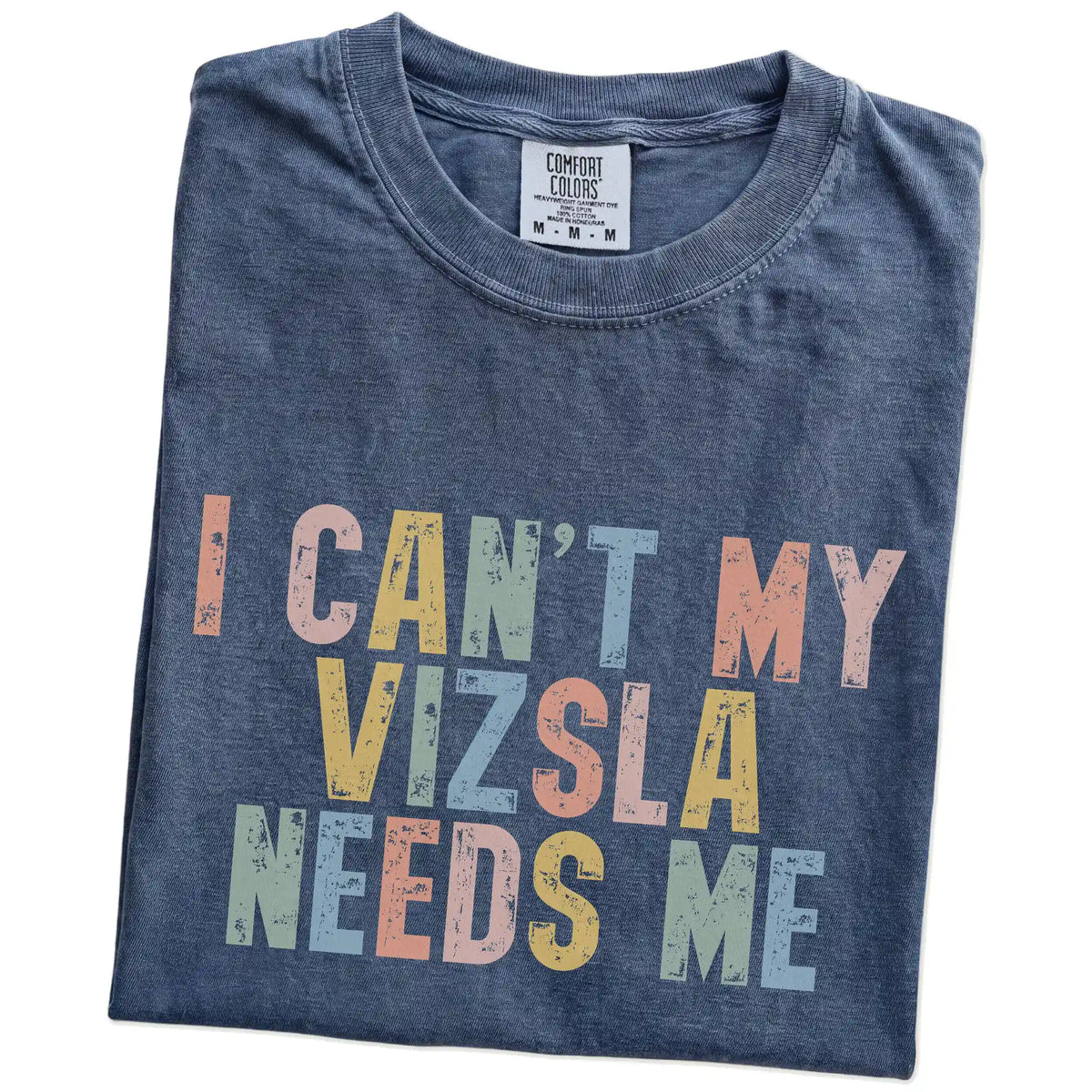 Folded Denim Comfort Colors® T-shirt showing Vizsla with “I Can’t, My Dog Needs Me” lettering