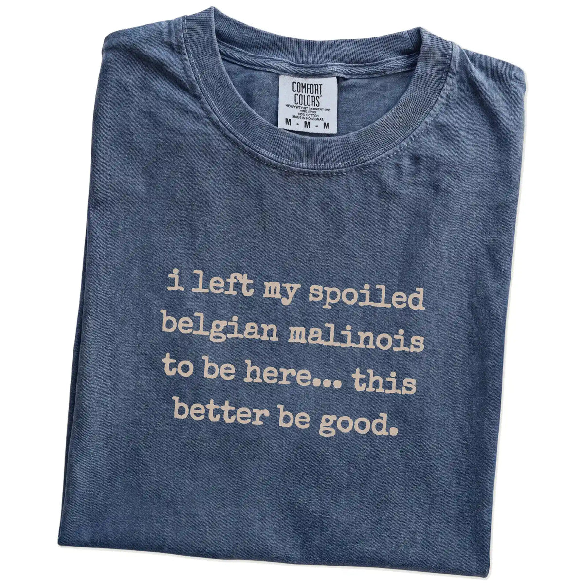 Folded Denim Comfort Colors® T-shirt showing the “I Left My Spoiled Belgian Malinois Home” saying