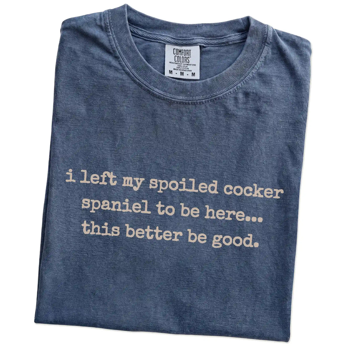 Folded Denim Comfort Colors® T-shirt showing the “I Left My Spoiled Cocker Spaniel Home” saying